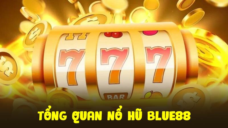 Tổng quan Nổ hũ Blue88